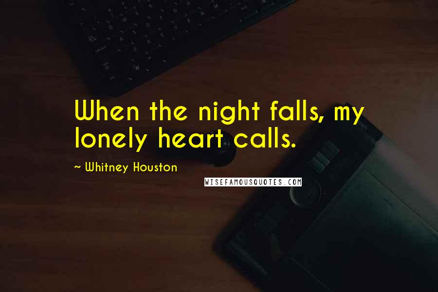 Whitney Houston Quotes: When the night falls, my lonely heart calls.