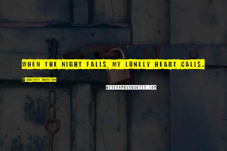 Whitney Houston Quotes: When the night falls, my lonely heart calls.