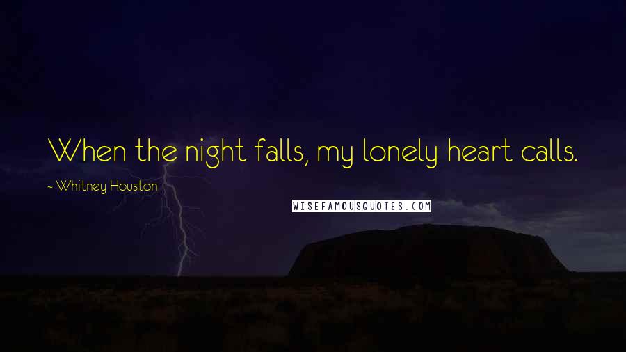 Whitney Houston Quotes: When the night falls, my lonely heart calls.