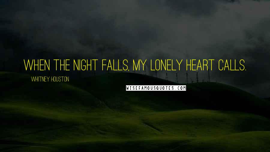 Whitney Houston Quotes: When the night falls, my lonely heart calls.