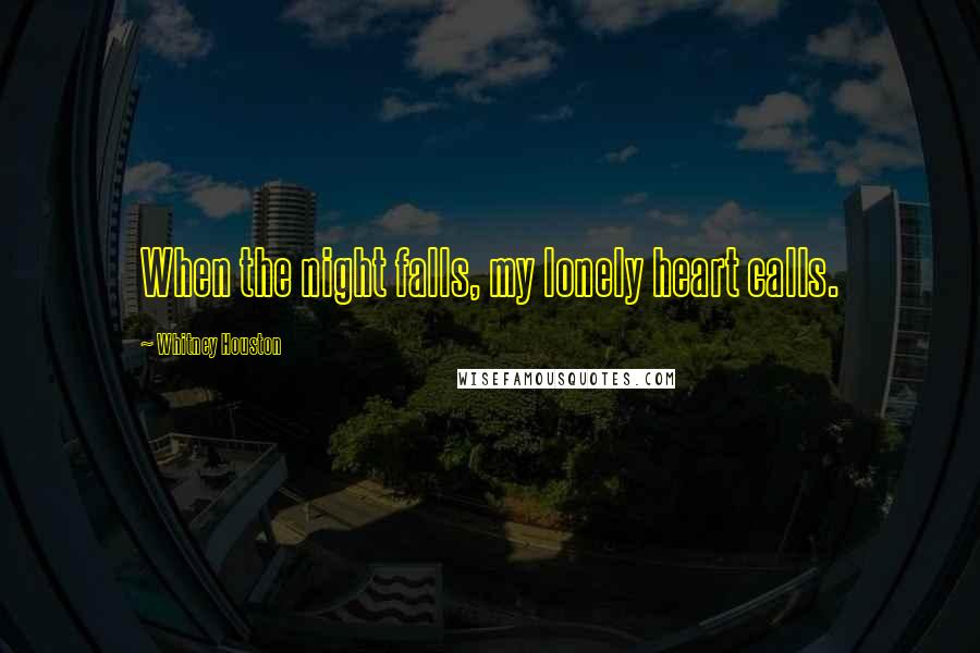 Whitney Houston Quotes: When the night falls, my lonely heart calls.