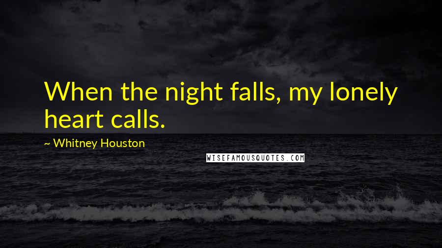 Whitney Houston Quotes: When the night falls, my lonely heart calls.