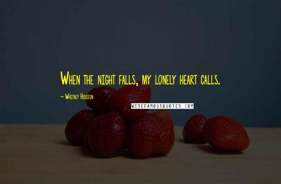 Whitney Houston Quotes: When the night falls, my lonely heart calls.