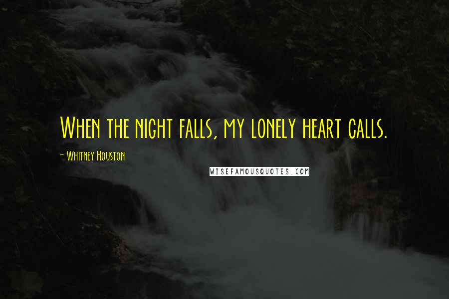 Whitney Houston Quotes: When the night falls, my lonely heart calls.