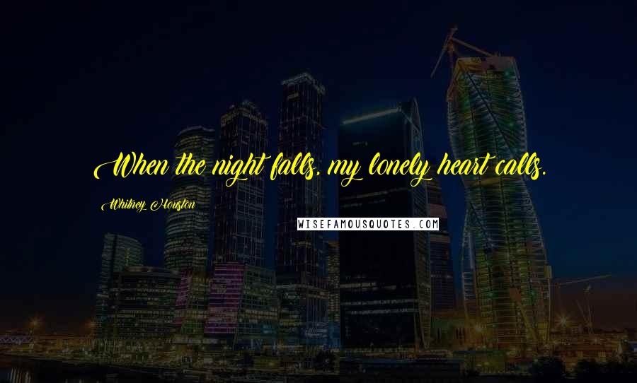 Whitney Houston Quotes: When the night falls, my lonely heart calls.
