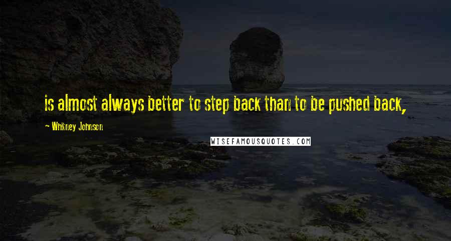 Whitney Johnson Quotes: is almost always better to step back than to be pushed back,