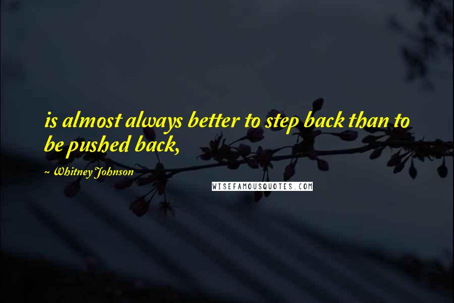 Whitney Johnson Quotes: is almost always better to step back than to be pushed back,