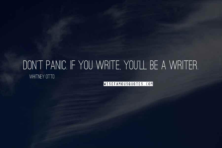 Whitney Otto Quotes: Don't panic. If you write, you'll be a writer.