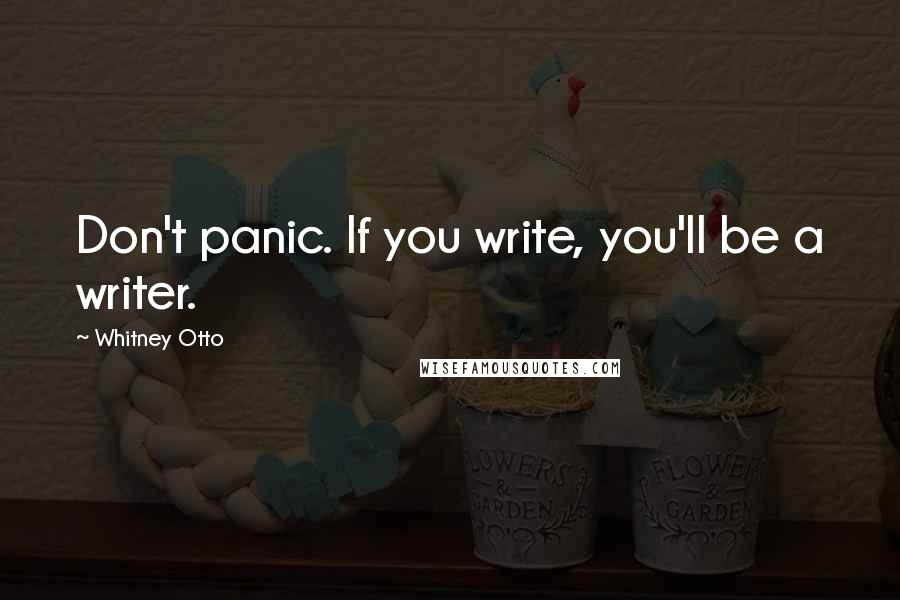 Whitney Otto Quotes: Don't panic. If you write, you'll be a writer.