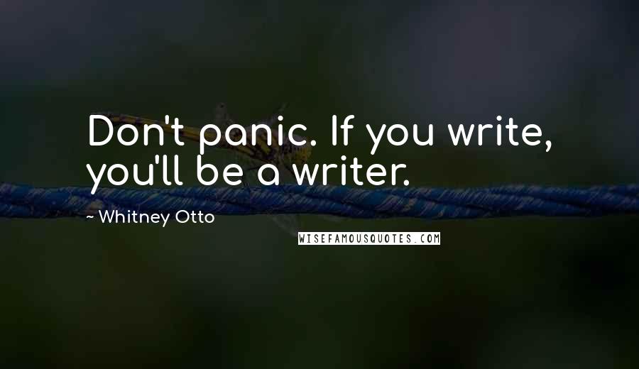 Whitney Otto Quotes: Don't panic. If you write, you'll be a writer.