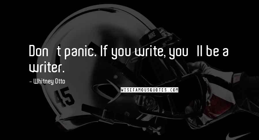 Whitney Otto Quotes: Don't panic. If you write, you'll be a writer.