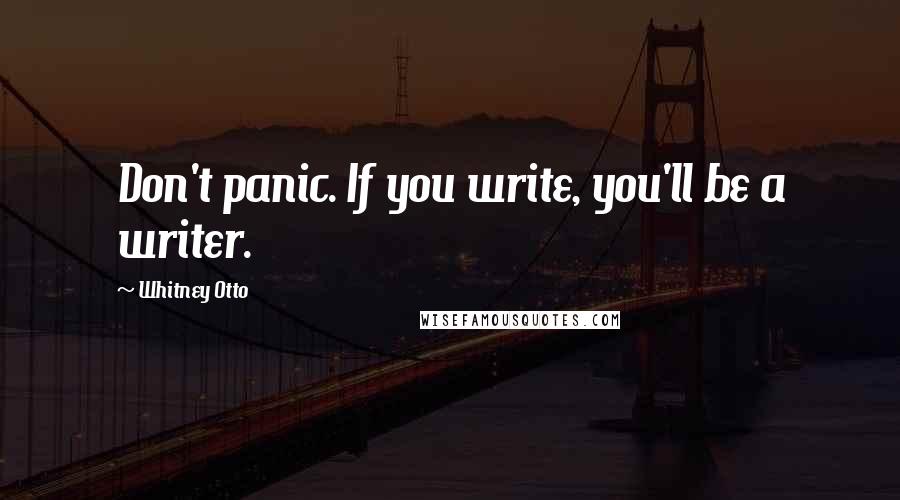 Whitney Otto Quotes: Don't panic. If you write, you'll be a writer.