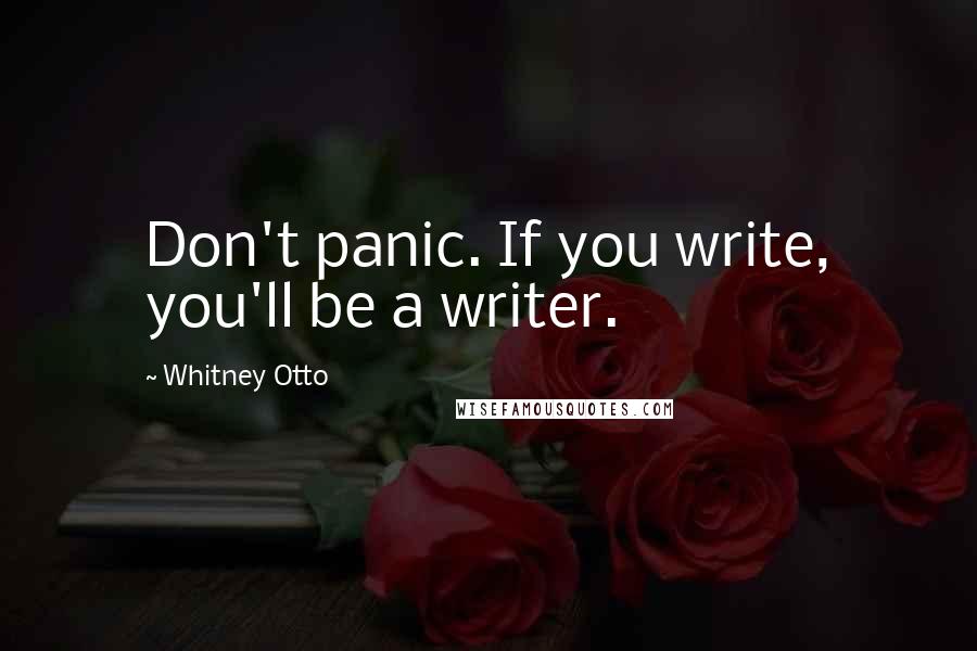 Whitney Otto Quotes: Don't panic. If you write, you'll be a writer.