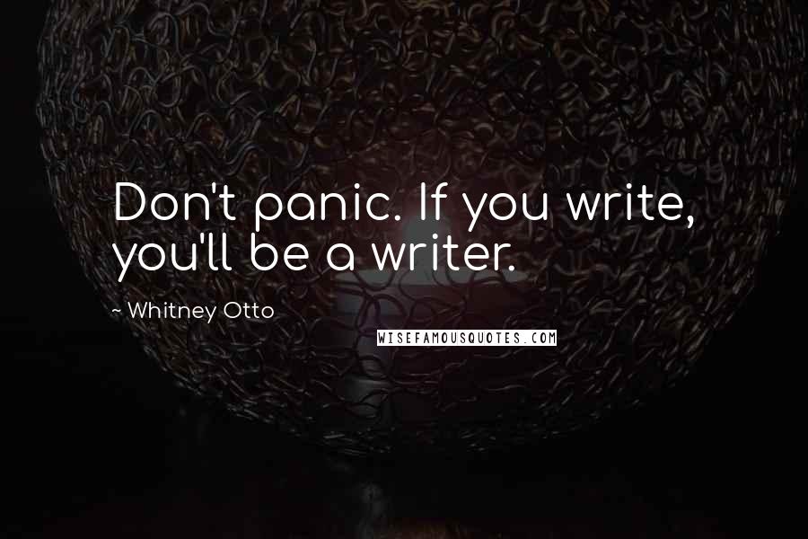 Whitney Otto Quotes: Don't panic. If you write, you'll be a writer.