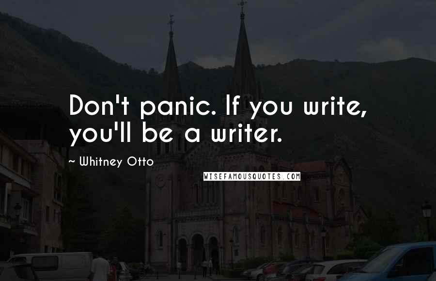 Whitney Otto Quotes: Don't panic. If you write, you'll be a writer.