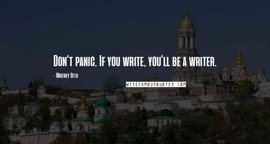 Whitney Otto Quotes: Don't panic. If you write, you'll be a writer.