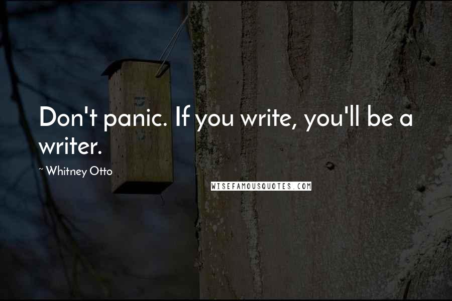 Whitney Otto Quotes: Don't panic. If you write, you'll be a writer.