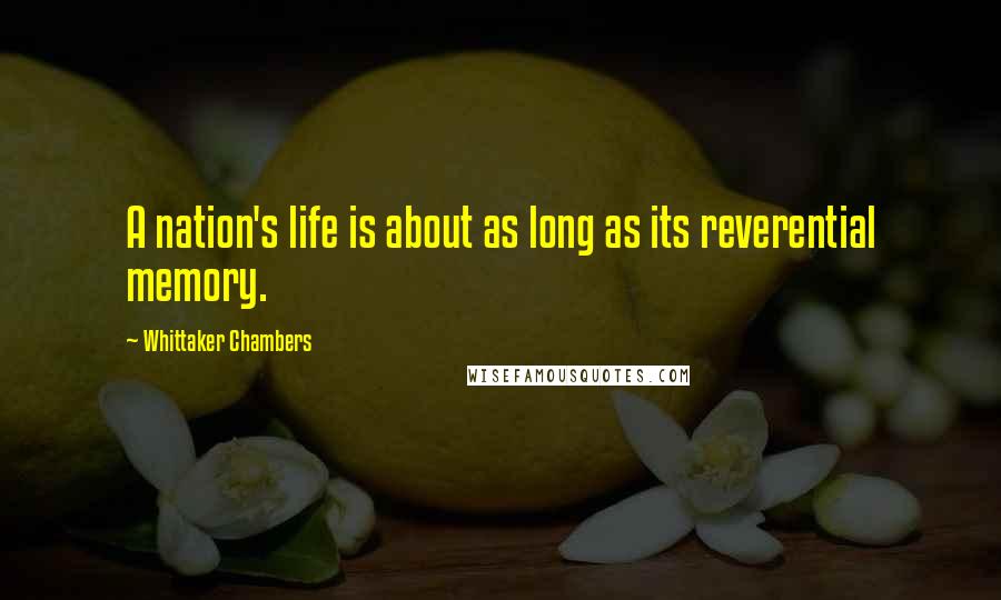 Whittaker Chambers Quotes: A nation's life is about as long as its reverential memory.