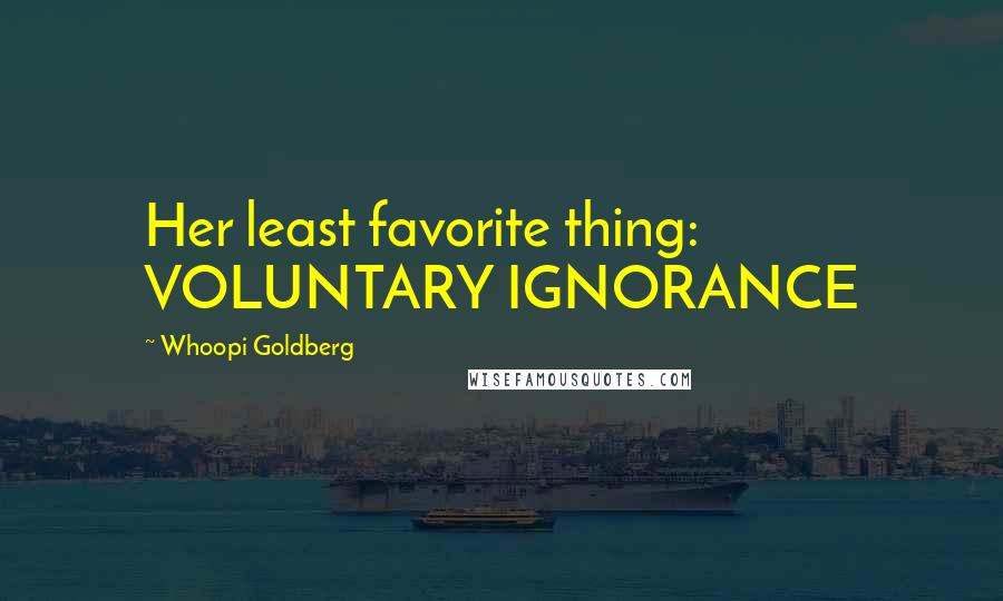 Whoopi Goldberg Quotes: Her least favorite thing: VOLUNTARY IGNORANCE