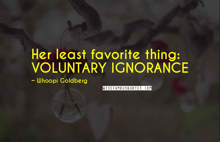 Whoopi Goldberg Quotes: Her least favorite thing: VOLUNTARY IGNORANCE