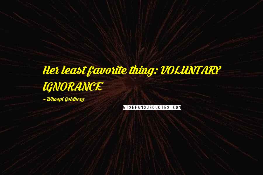 Whoopi Goldberg Quotes: Her least favorite thing: VOLUNTARY IGNORANCE
