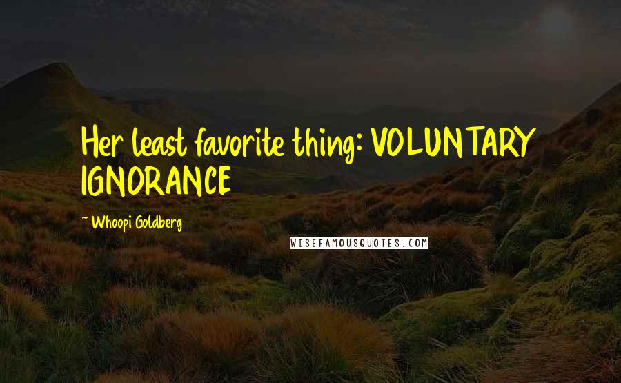 Whoopi Goldberg Quotes: Her least favorite thing: VOLUNTARY IGNORANCE