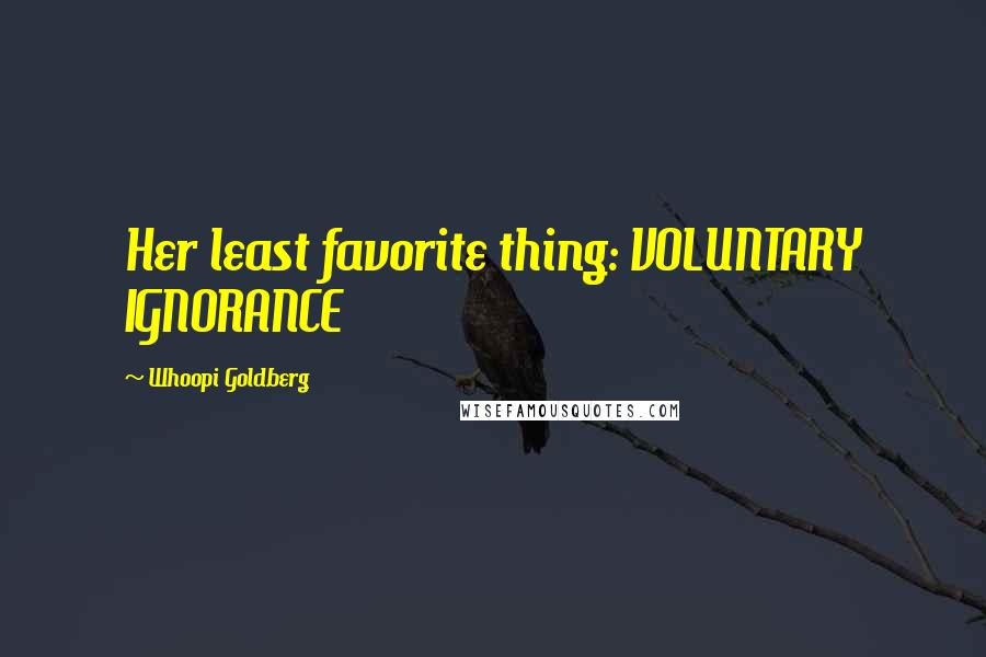 Whoopi Goldberg Quotes: Her least favorite thing: VOLUNTARY IGNORANCE