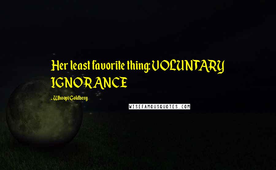 Whoopi Goldberg Quotes: Her least favorite thing: VOLUNTARY IGNORANCE