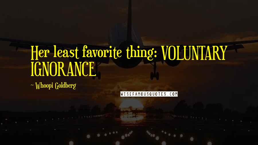 Whoopi Goldberg Quotes: Her least favorite thing: VOLUNTARY IGNORANCE