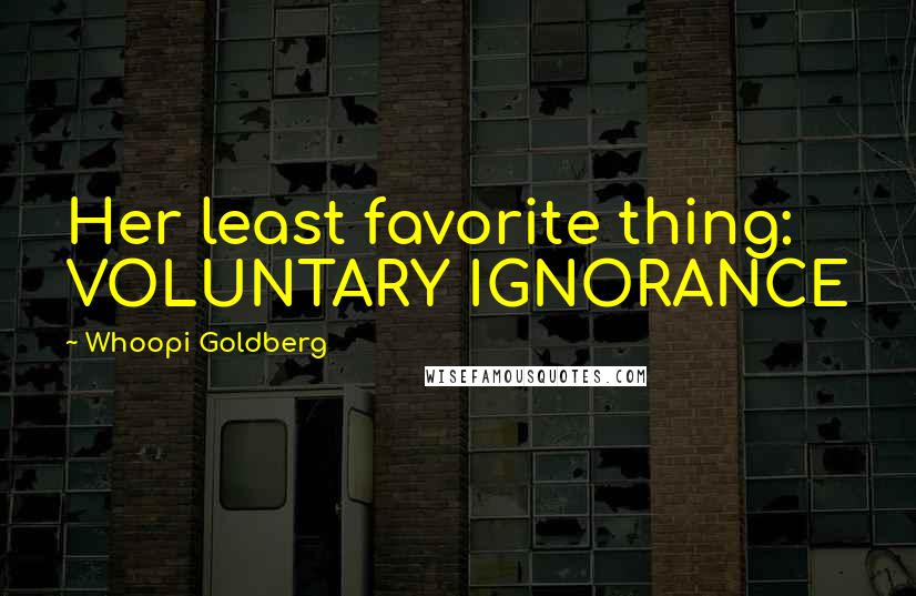 Whoopi Goldberg Quotes: Her least favorite thing: VOLUNTARY IGNORANCE