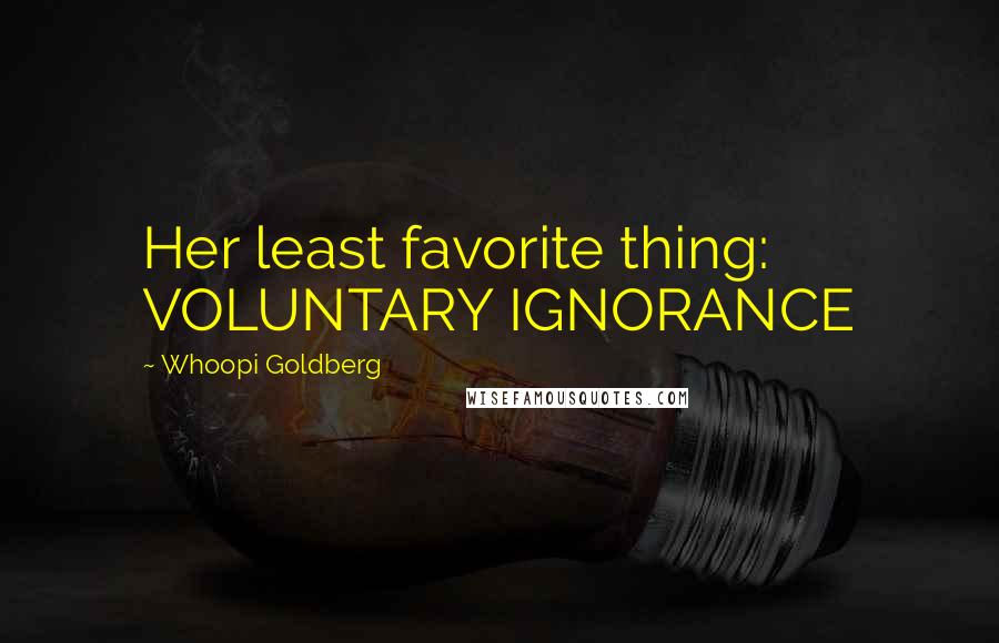 Whoopi Goldberg Quotes: Her least favorite thing: VOLUNTARY IGNORANCE