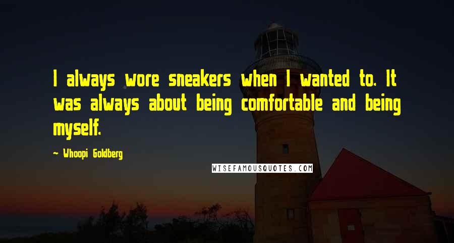 Whoopi Goldberg Quotes: I always wore sneakers when I wanted to. It was always about being comfortable and being myself.