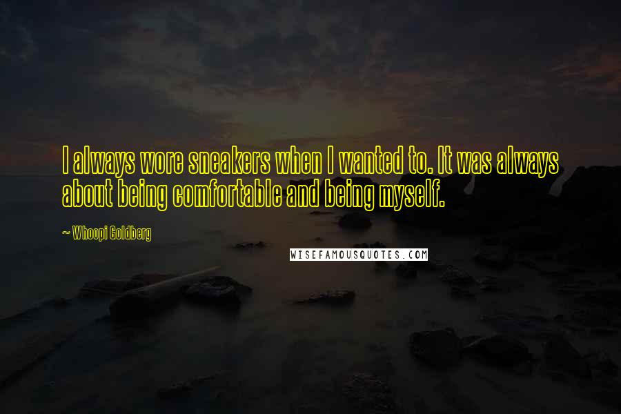 Whoopi Goldberg Quotes: I always wore sneakers when I wanted to. It was always about being comfortable and being myself.