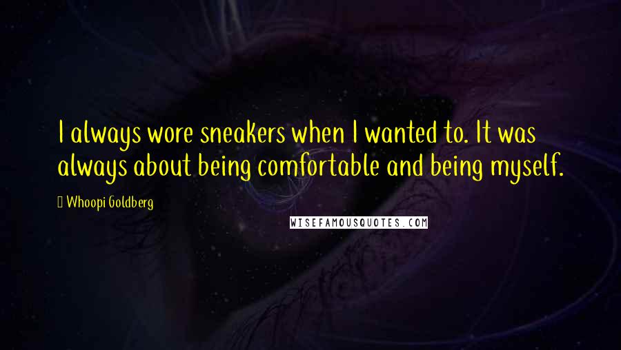 Whoopi Goldberg Quotes: I always wore sneakers when I wanted to. It was always about being comfortable and being myself.