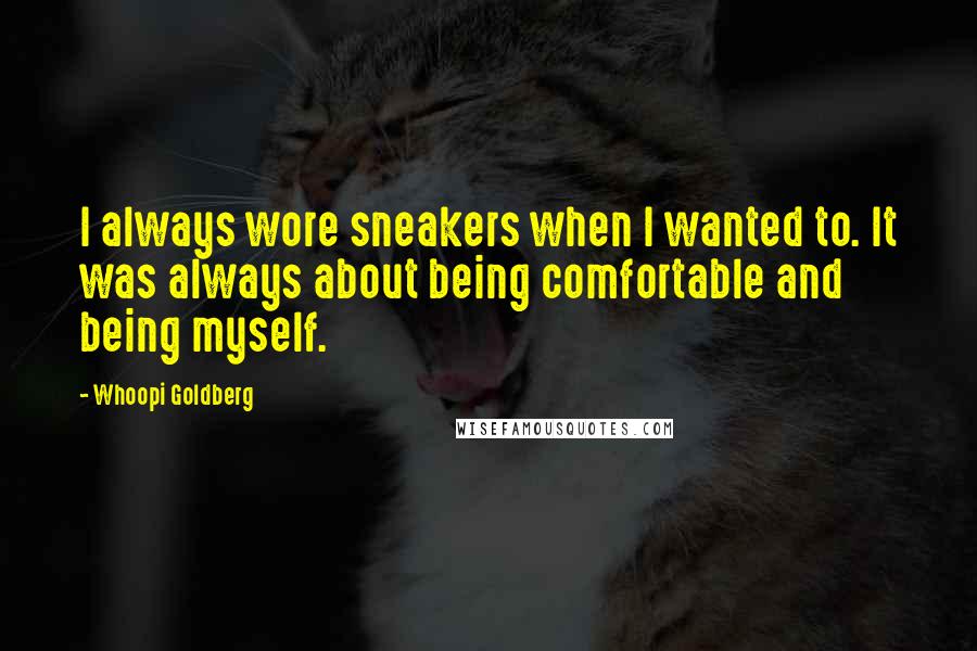 Whoopi Goldberg Quotes: I always wore sneakers when I wanted to. It was always about being comfortable and being myself.