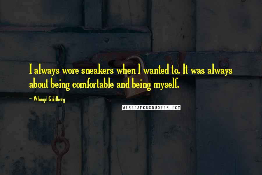 Whoopi Goldberg Quotes: I always wore sneakers when I wanted to. It was always about being comfortable and being myself.