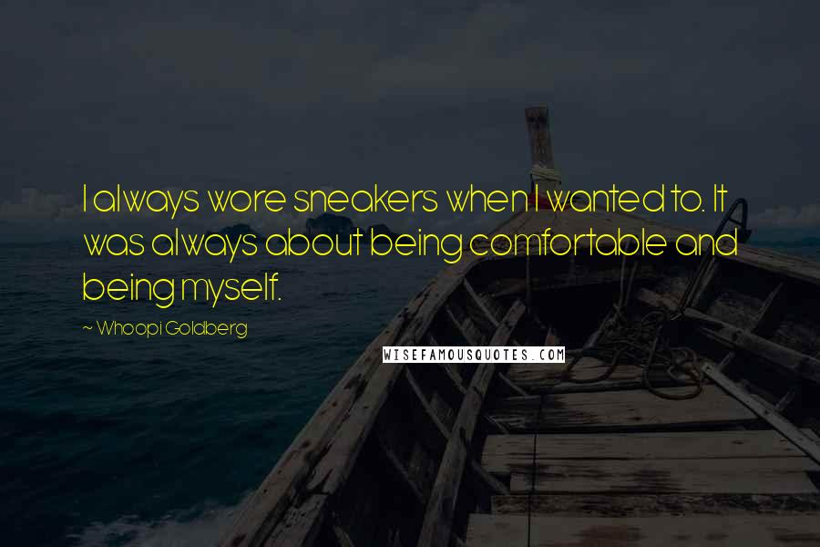 Whoopi Goldberg Quotes: I always wore sneakers when I wanted to. It was always about being comfortable and being myself.