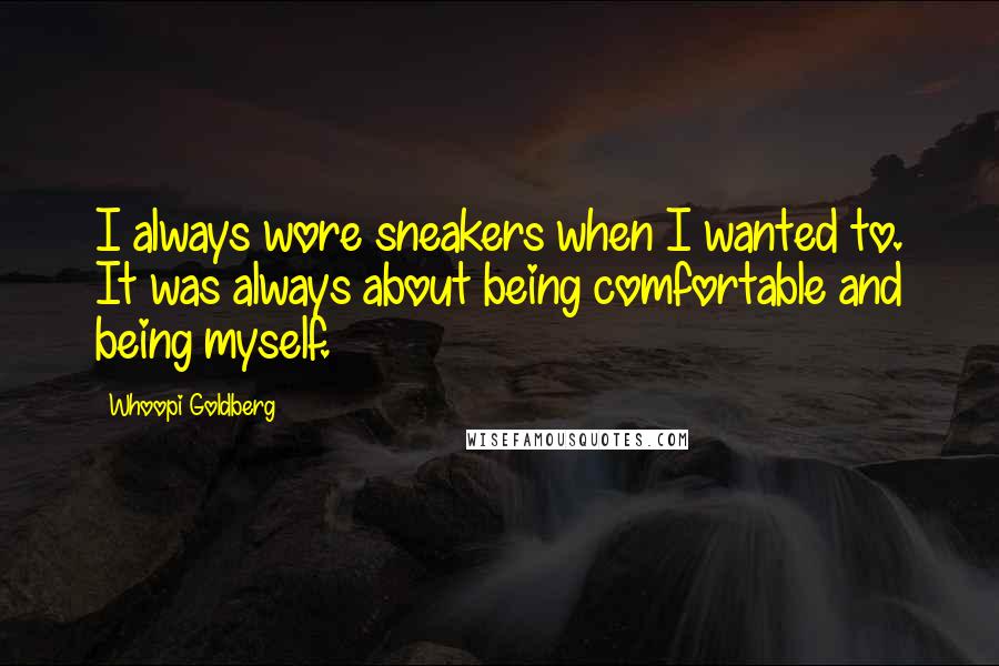 Whoopi Goldberg Quotes: I always wore sneakers when I wanted to. It was always about being comfortable and being myself.
