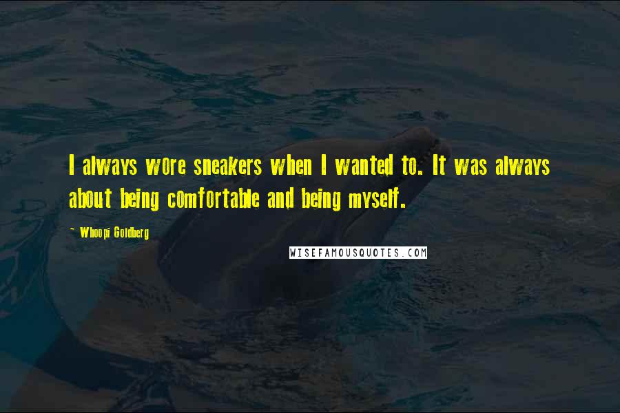 Whoopi Goldberg Quotes: I always wore sneakers when I wanted to. It was always about being comfortable and being myself.