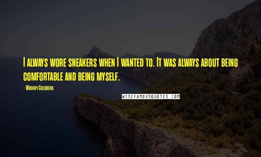 Whoopi Goldberg Quotes: I always wore sneakers when I wanted to. It was always about being comfortable and being myself.