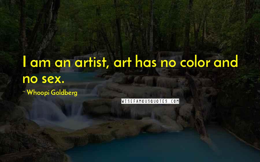 Whoopi Goldberg Quotes: I am an artist, art has no color and no sex.