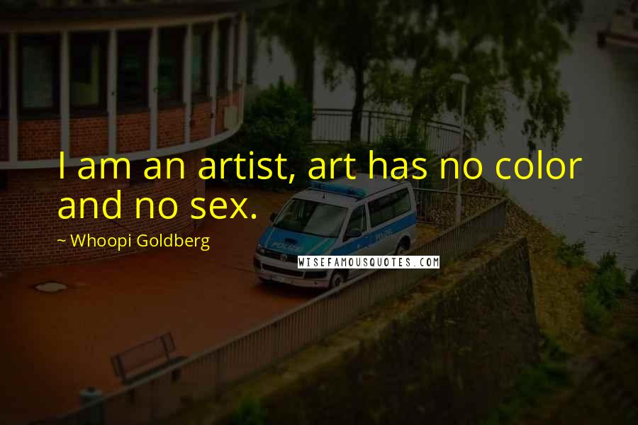 Whoopi Goldberg Quotes: I am an artist, art has no color and no sex.
