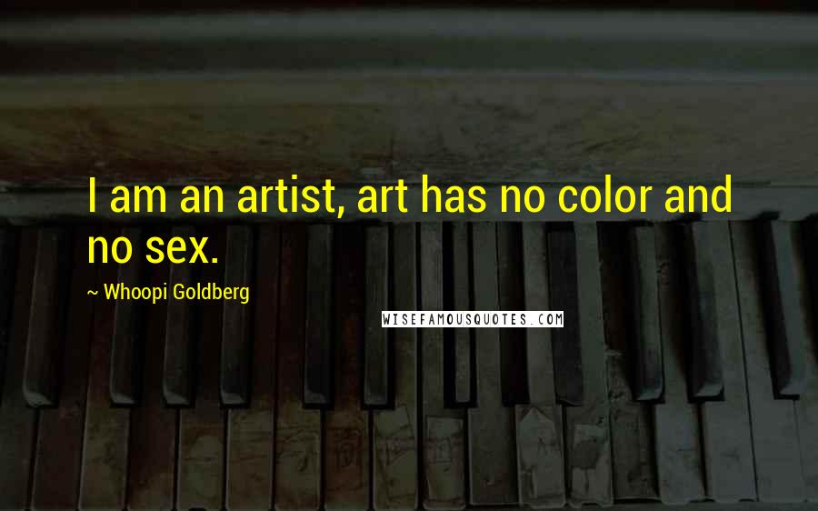 Whoopi Goldberg Quotes: I am an artist, art has no color and no sex.