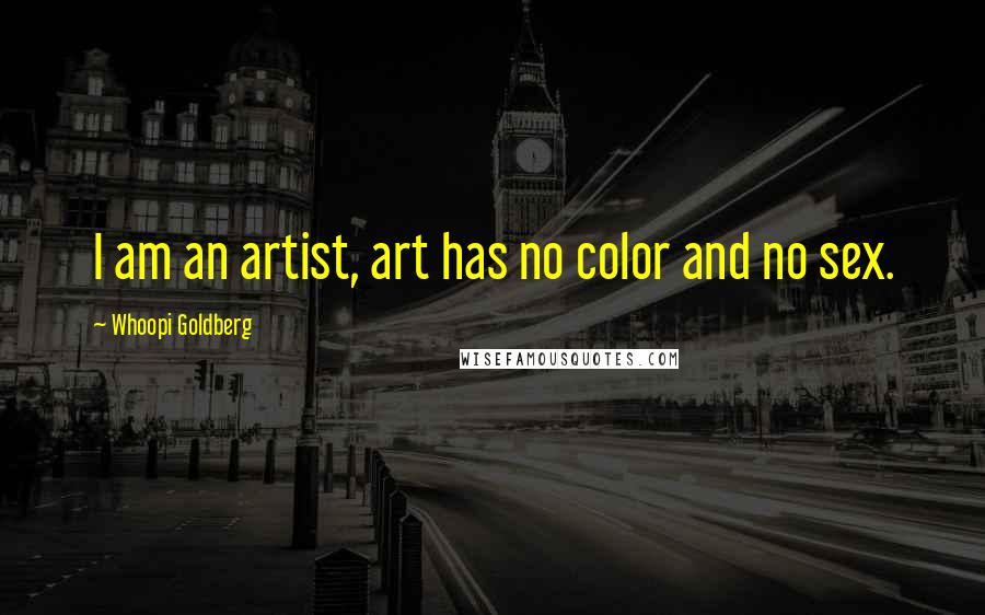 Whoopi Goldberg Quotes: I am an artist, art has no color and no sex.