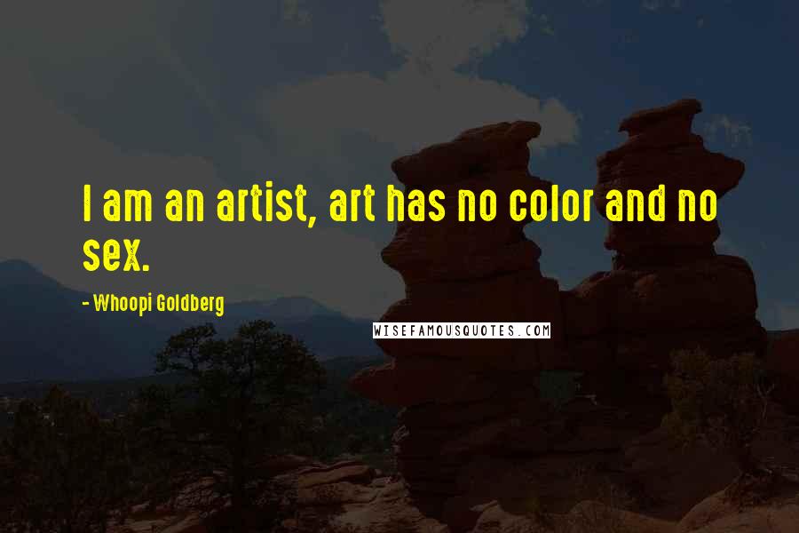 Whoopi Goldberg Quotes: I am an artist, art has no color and no sex.
