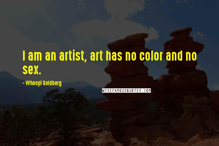 Whoopi Goldberg Quotes: I am an artist, art has no color and no sex.