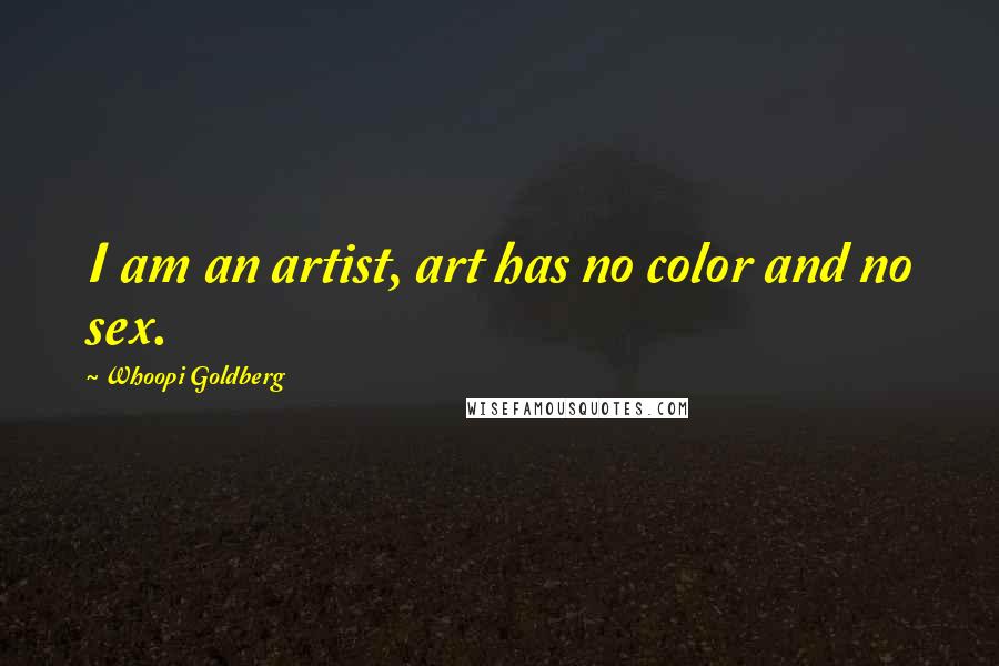 Whoopi Goldberg Quotes: I am an artist, art has no color and no sex.