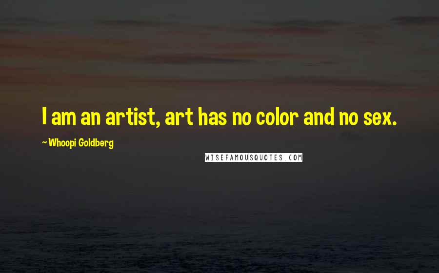 Whoopi Goldberg Quotes: I am an artist, art has no color and no sex.