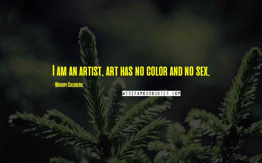 Whoopi Goldberg Quotes: I am an artist, art has no color and no sex.