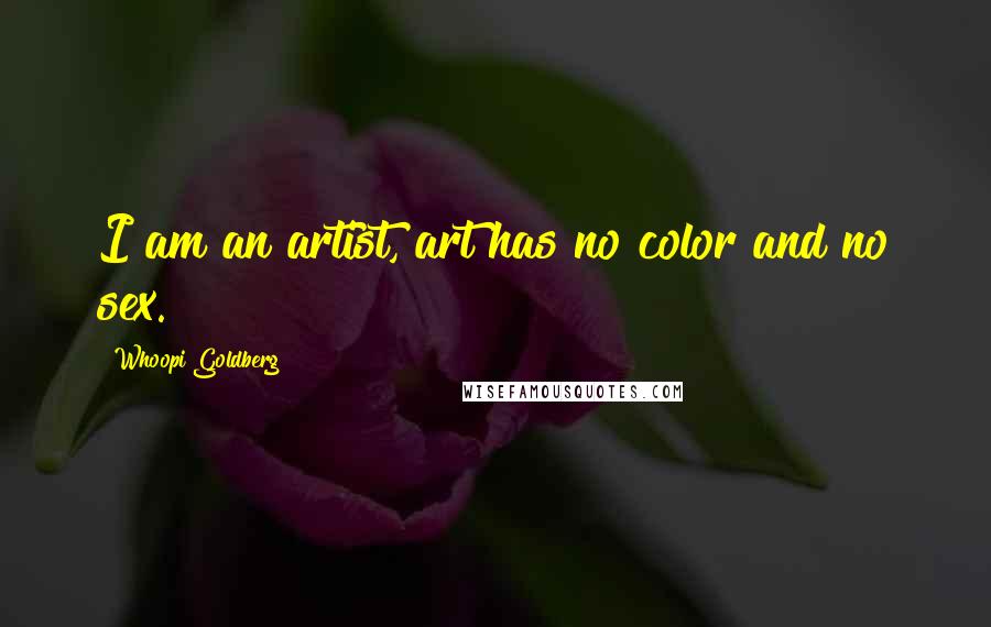 Whoopi Goldberg Quotes: I am an artist, art has no color and no sex.